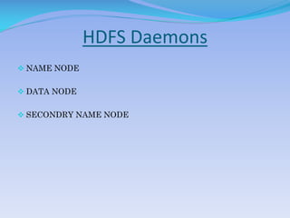 HDFS Daemons
 NAME NODE
 DATA NODE
 SECONDRY NAME NODE
 