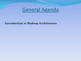 General Agenda
Introduction to Hadoop Architecture
 