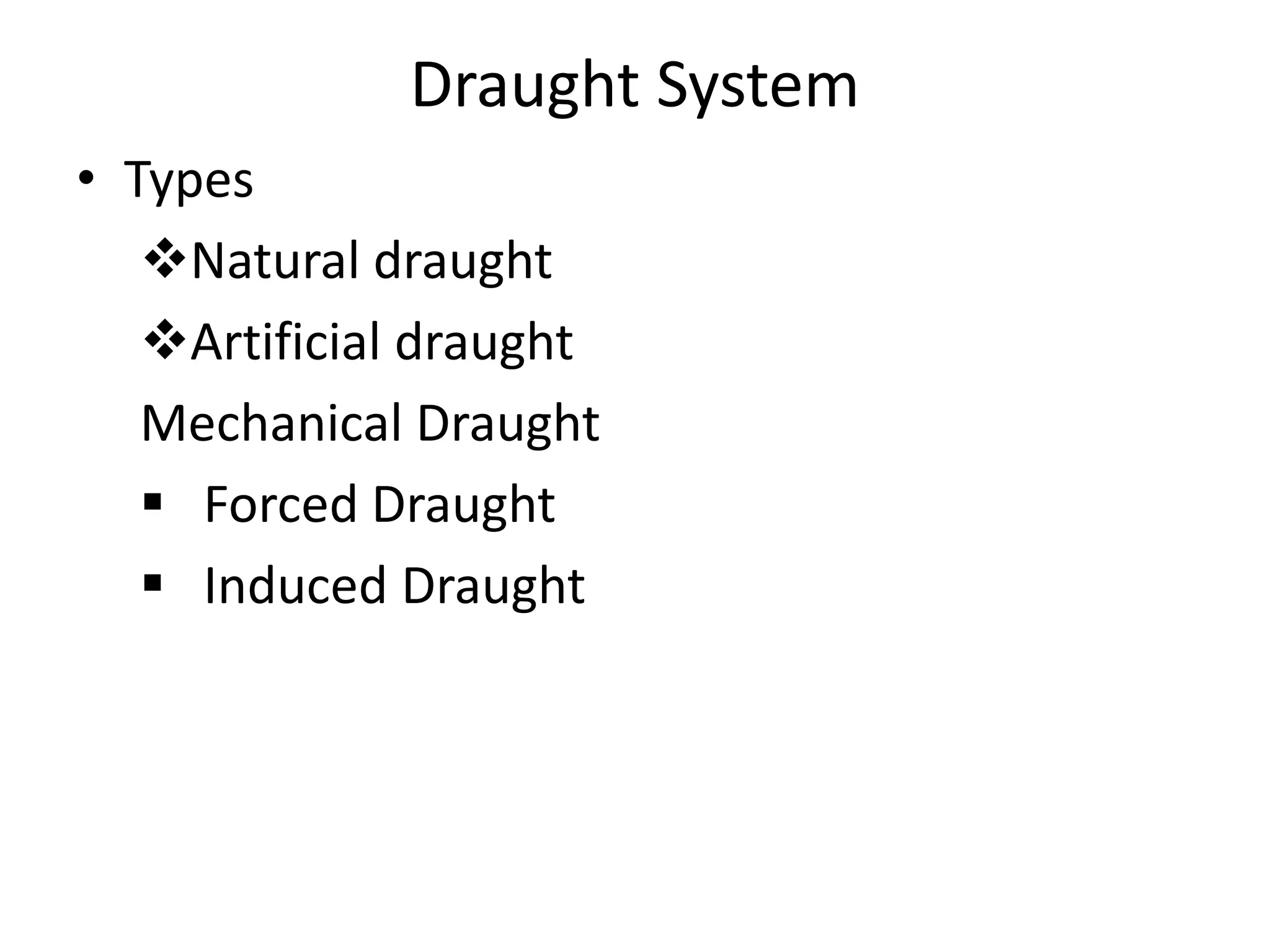 Draught System
• Types
Natural draught
Artificial draught
Mechanical Draught
 Forced Draught
 Induced Draught
 