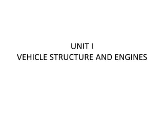 UNIT I
VEHICLE STRUCTURE AND ENGINES
 