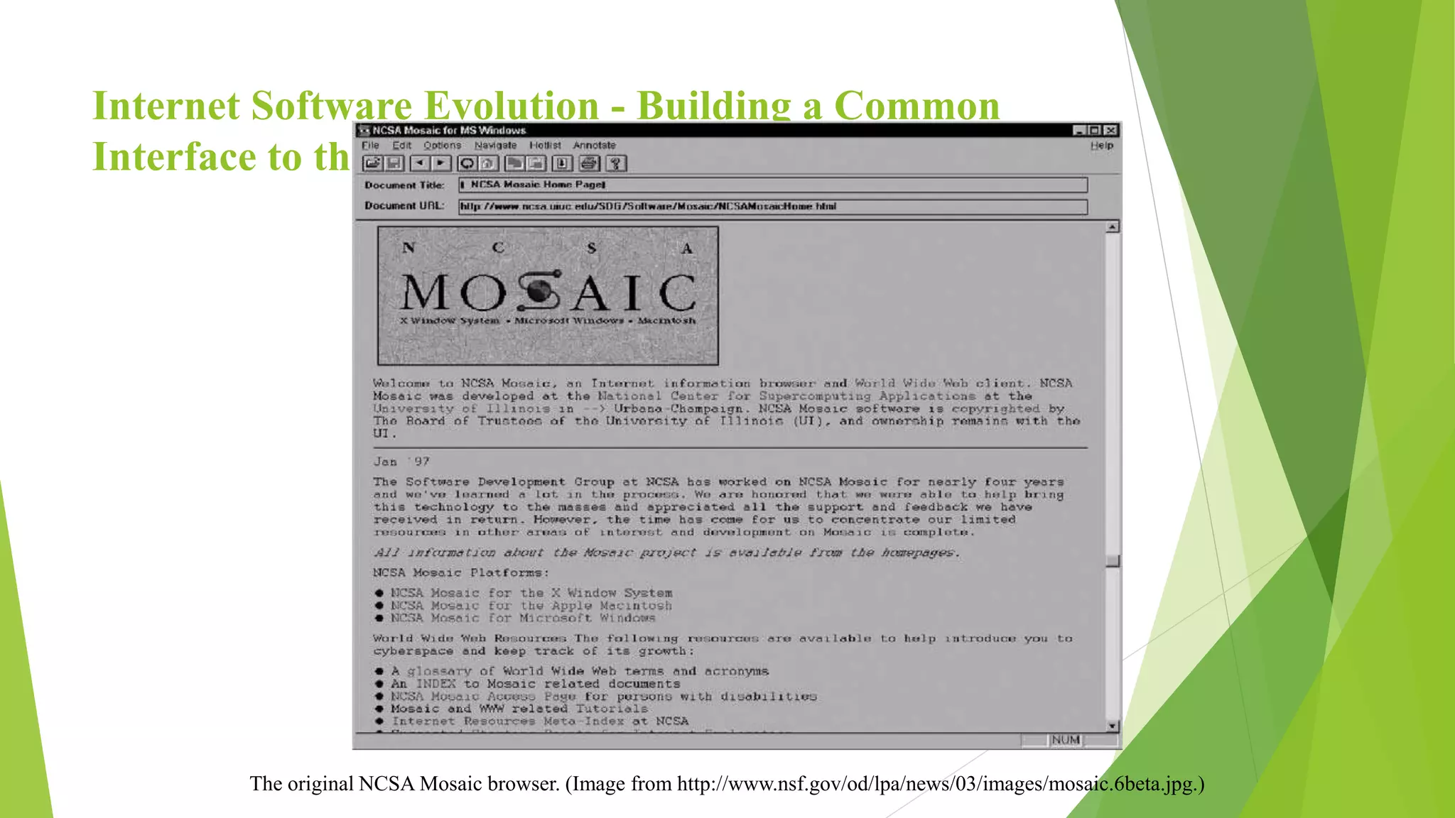 Internet Software Evolution - Building a Common
Interface to the Internet
The original NCSA Mosaic browser. (Image from http://www.nsf.gov/od/lpa/news/03/images/mosaic.6beta.jpg.)
 