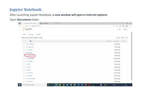 Jupyter Notebook
After Launching Jupyter Notebook, a new window will open in Internet explorer.
Open Documents folder.
 