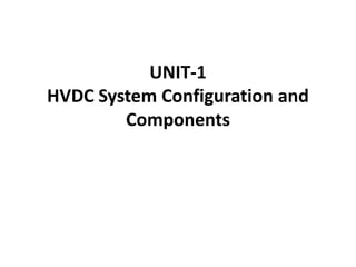 UNIT-1
HVDC System Configuration and
Components
 