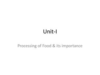 Unit-I
Processing of Food & its importance
 