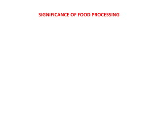 SIGNIFICANCE OF FOOD PROCESSING
 