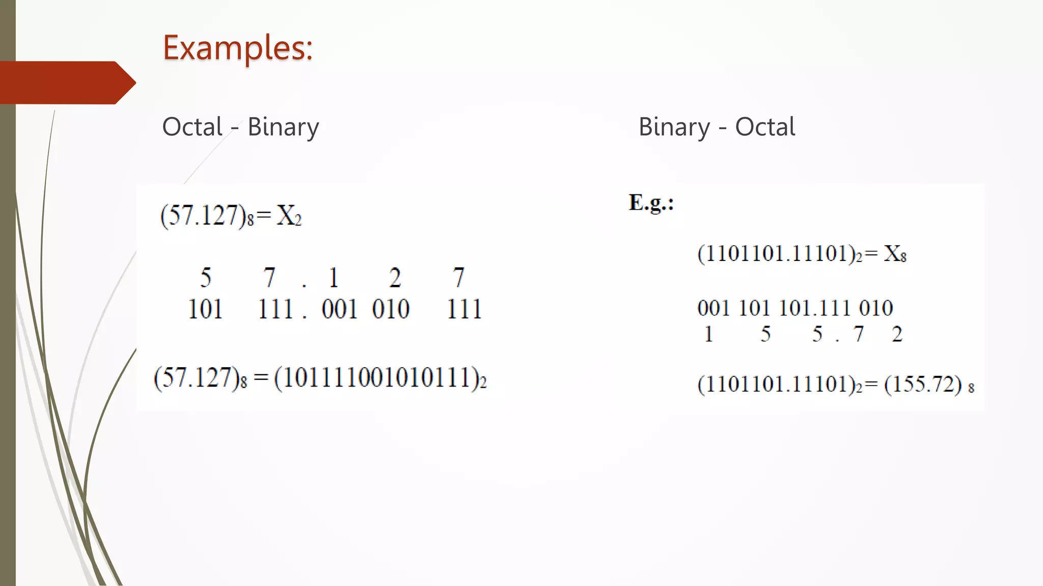 Examples:
Octal - Binary Binary - Octal
 