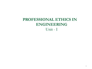 PROFESSIONAL ETHICS IN
ENGINEERING
Unit - I
1
 