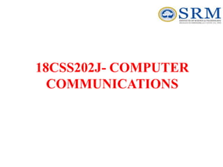 18CSS202J- COMPUTER
COMMUNICATIONS
 