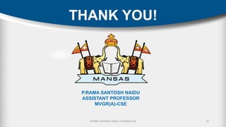 P.RAMA SANTOSH NAIDU, MVGR(A)-CSE
THANK YOU!
P.RAMA SANTOSH NAIDU
ASSISTANT PROFESSOR
MVGR(A)-CSE
43
 