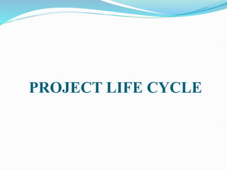 PROJECT LIFE CYCLE
 