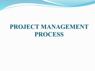 PROJECT MANAGEMENT
PROCESS
 