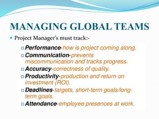 MANAGING GLOBAL TEAMS
 Project Manager’s must track:-
 