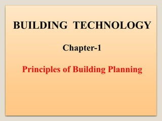 BUILDING TECHNOLOGY
Chapter-1
Principles of Building Planning
 