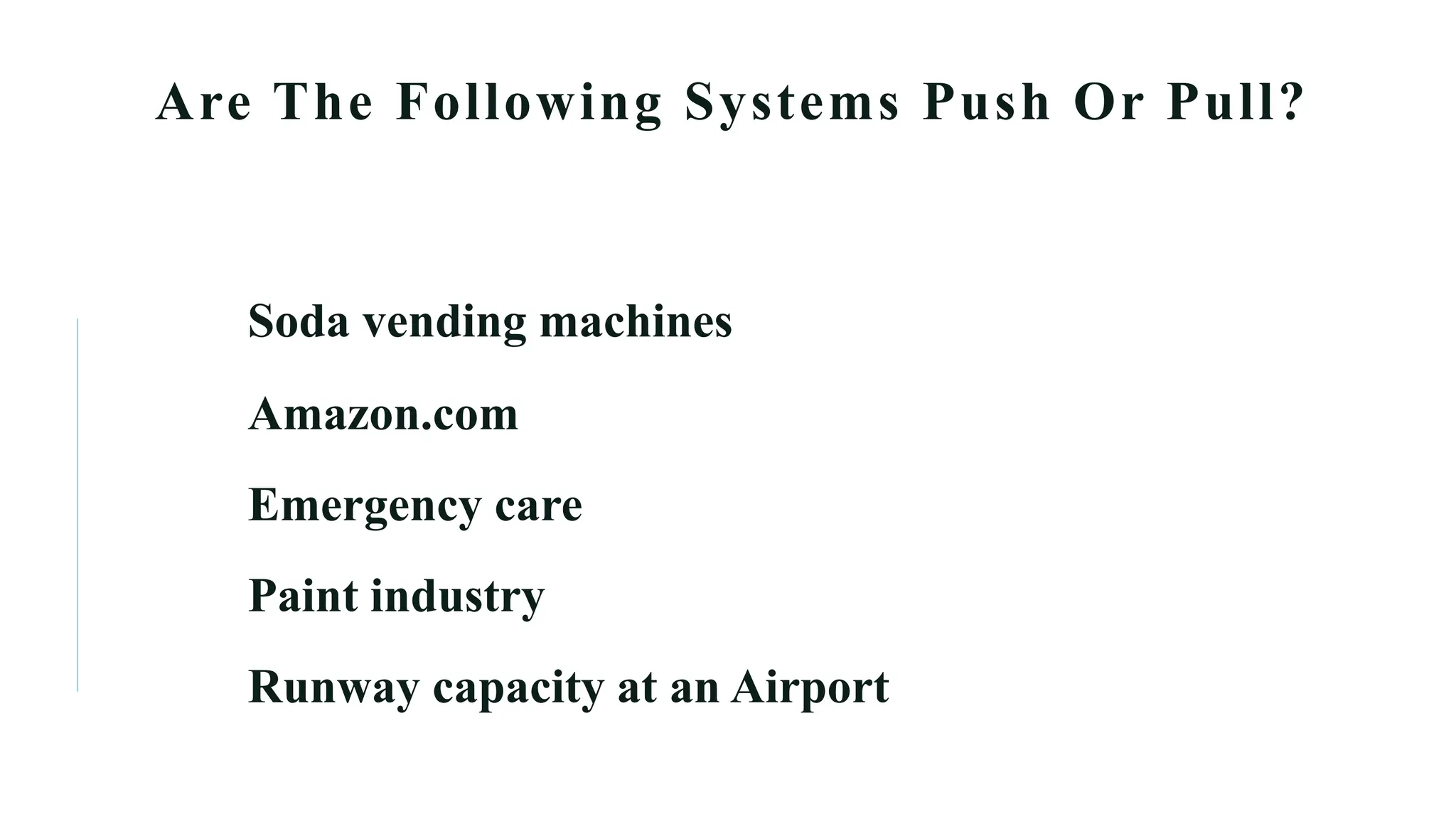 Are The Following Systems Push Or Pull?
Soda vending machines
Amazon.com
Emergency care
Paint industry
Runway capacity at an Airport
 
