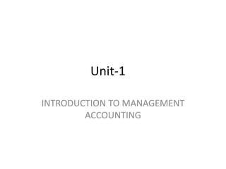 Unit-1
INTRODUCTION TO MANAGEMENT
ACCOUNTING
 