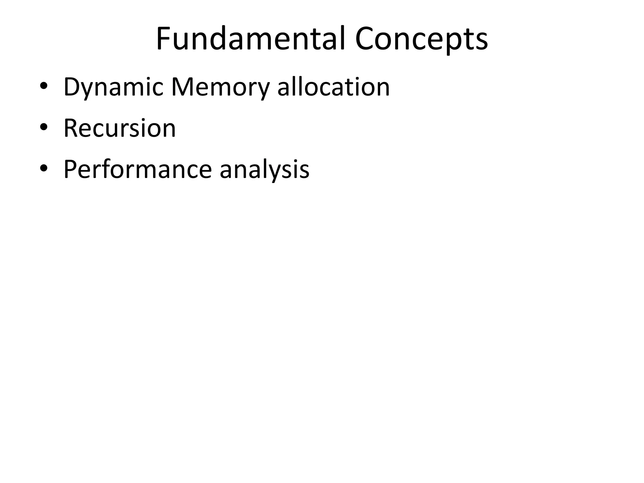 Fundamental Concepts • Dynamic Memory allocation • Recursion • Performance analysis 