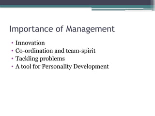 Importance of Management
• Innovation
• Co-ordination and team-spirit
• Tackling problems
• A tool for Personality Development
 