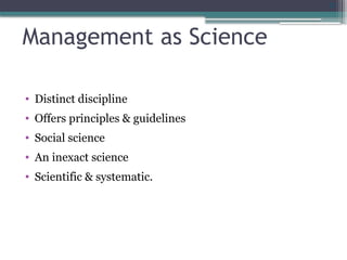 27
Management as Science
• Distinct discipline
• Offers principles & guidelines
• Social science
• An inexact science
• Scientific & systematic.
 
