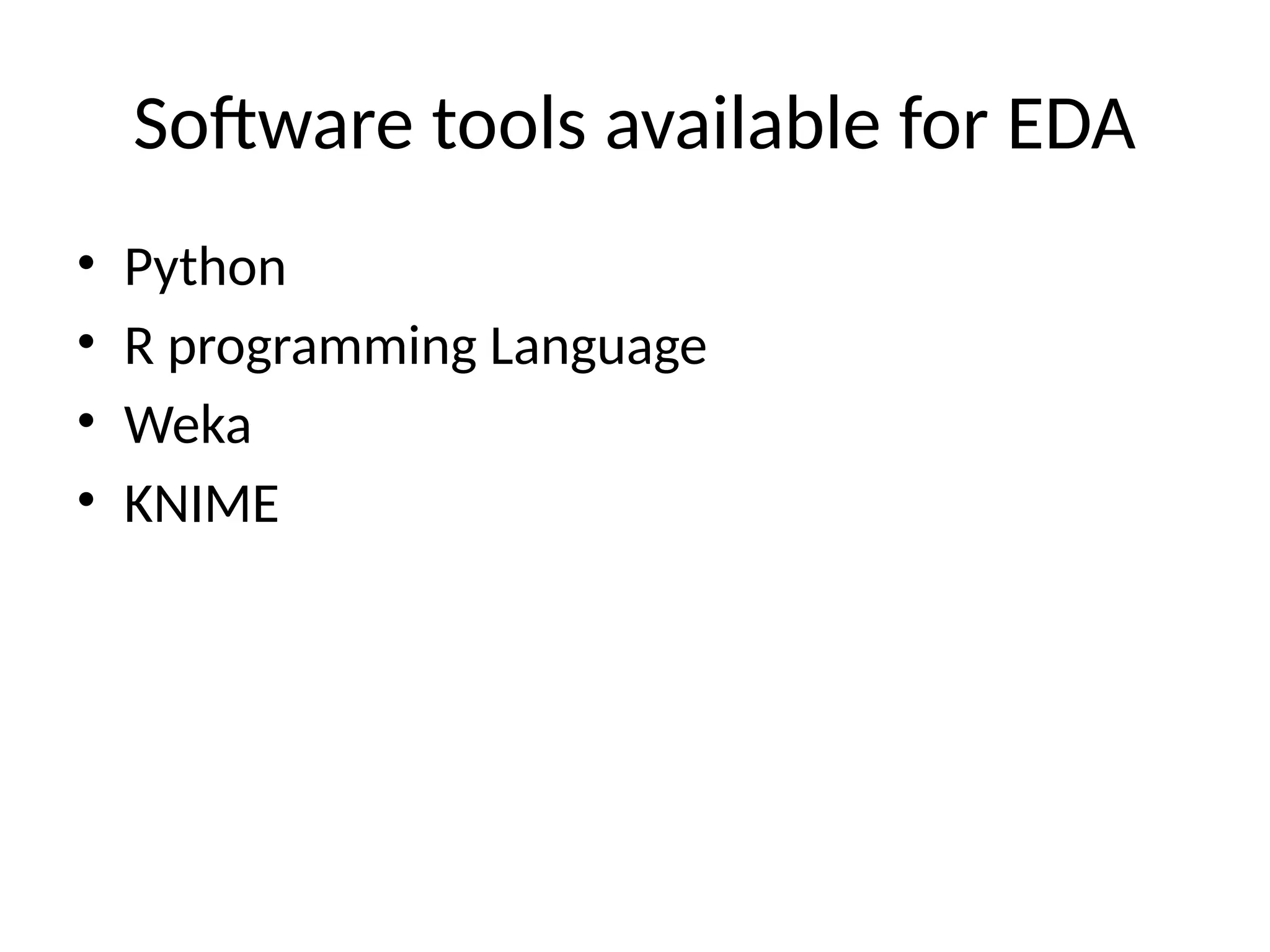 Software tools available for EDA
• Python
• R programming Language
• Weka
• KNIME
 