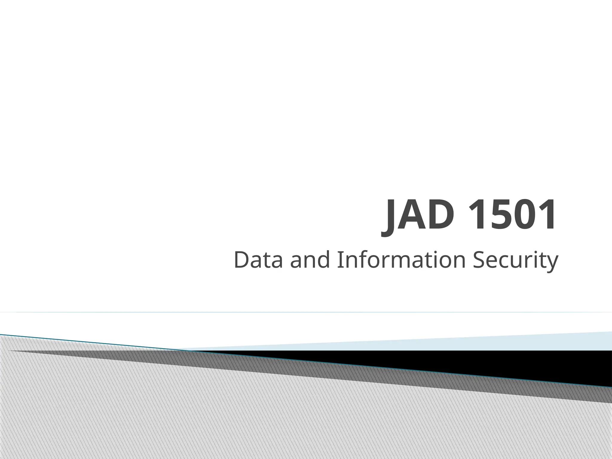 JAD 1501
Data and Information Security
 