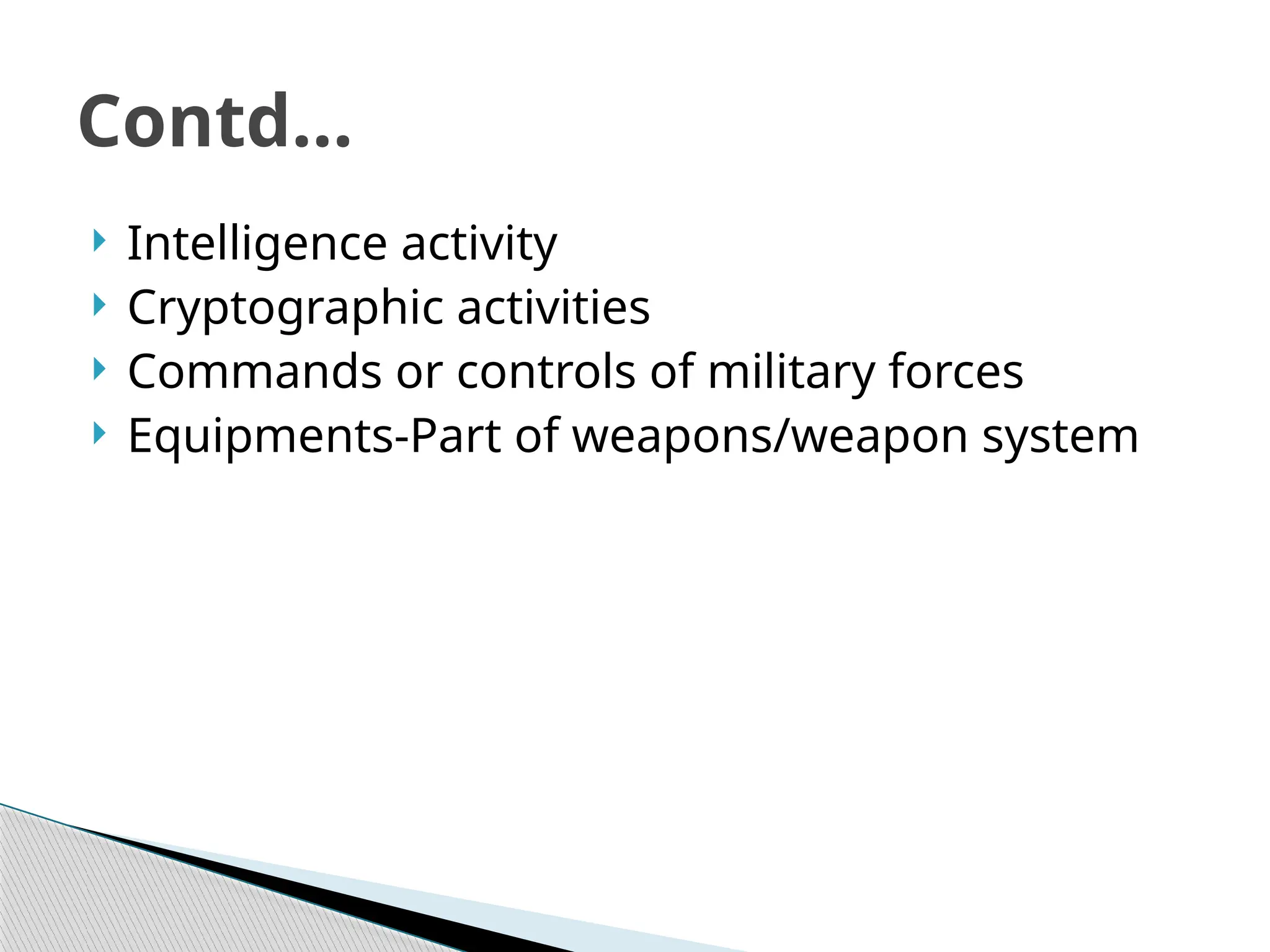  Intelligence activity
 Cryptographic activities
 Commands or controls of military forces
 Equipments-Part of weapons/weapon system
Contd…
 