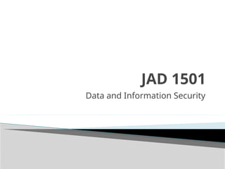 JAD 1501
Data and Information Security
 