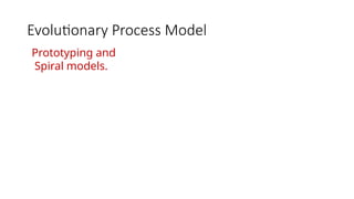 Evolutionary Process Model
Prototyping and
Spiral models.
 