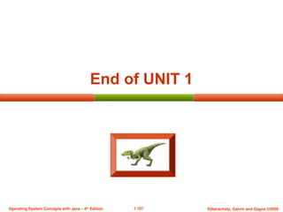 1.107 Silberschatz, Galvin and Gagne ©2009
Operating System Concepts with Java – 8th
Edition
End of UNIT 1
 