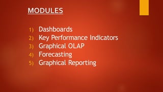 1) Dashboards
2) Key Performance Indicators
3) Graphical OLAP
4) Forecasting
5) Graphical Reporting
 