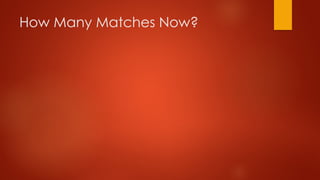 How Many Matches Now?
 