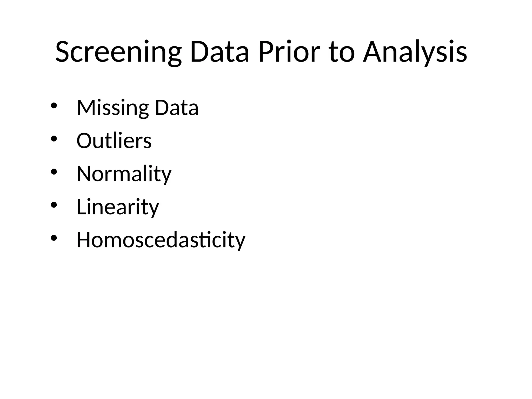 Screening Data Prior to Analysis
• Missing Data
• Outliers
• Normality
• Linearity
• Homoscedasticity
 