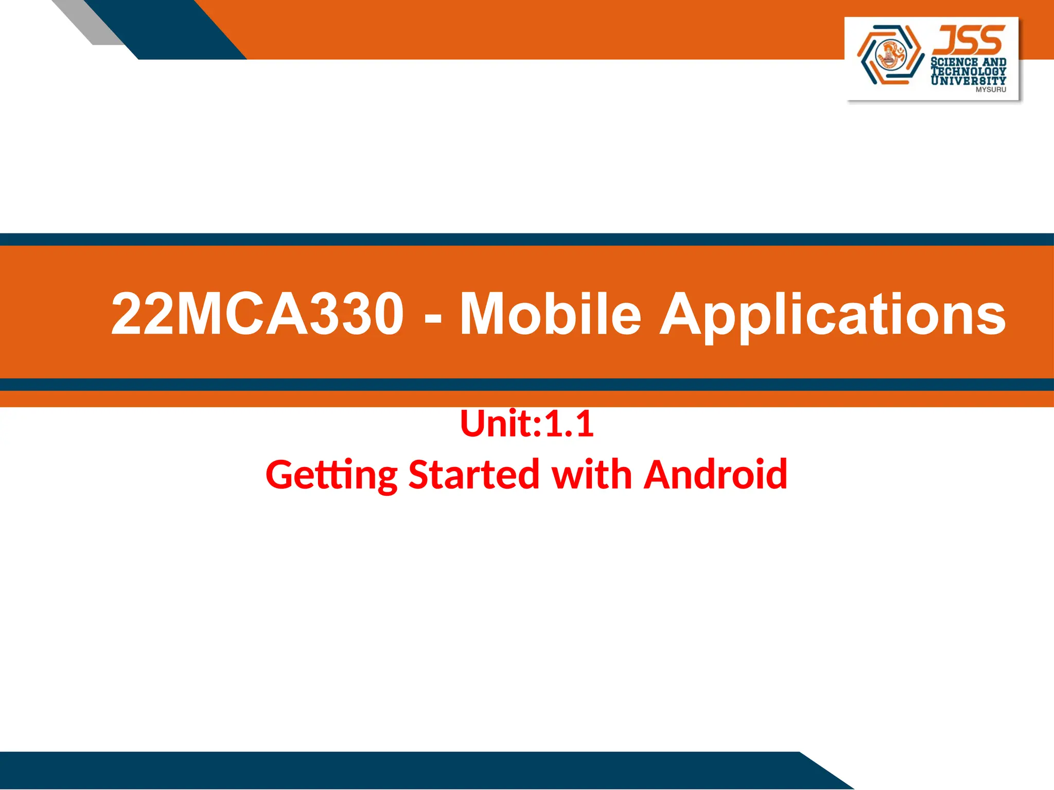 22MCA330 - Mobile Applications
Unit:1.1
Getting Started with Android
 