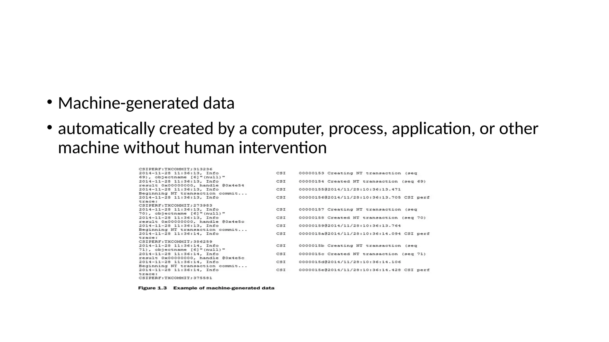 • Machine-generated data • automatically created by a computer, process, application, or other machine without human intervention 