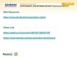 Web Resources
https://www.dcode.fr/transposition-cipher
Video Link
https://nptel.ac.in/courses/106/107/106107155/
https://www.educba.com/transposition-techniques/
20ITPC701
CRYPTOGRAPHY AND NETWORK SECURITY (Common to CSE & IT)
 