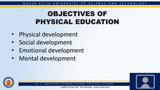 OBJECTIVES OF
PHYSICAL EDUCATION
• Physical development
• Social development
• Emotional development
• Mental development
 