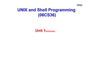 UNIX and Shell Programming
(06CS36)
Unit 1Continued…
RRM
 