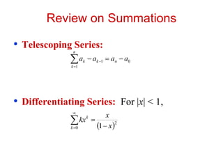 Review on Summations
• Telescoping Series:
• Differentiating Series: For |x| < 1,


 


n
k
n
k
k a
a
a
a
1
0
1
 


 

0
2
1
k
k
x
x
kx
 