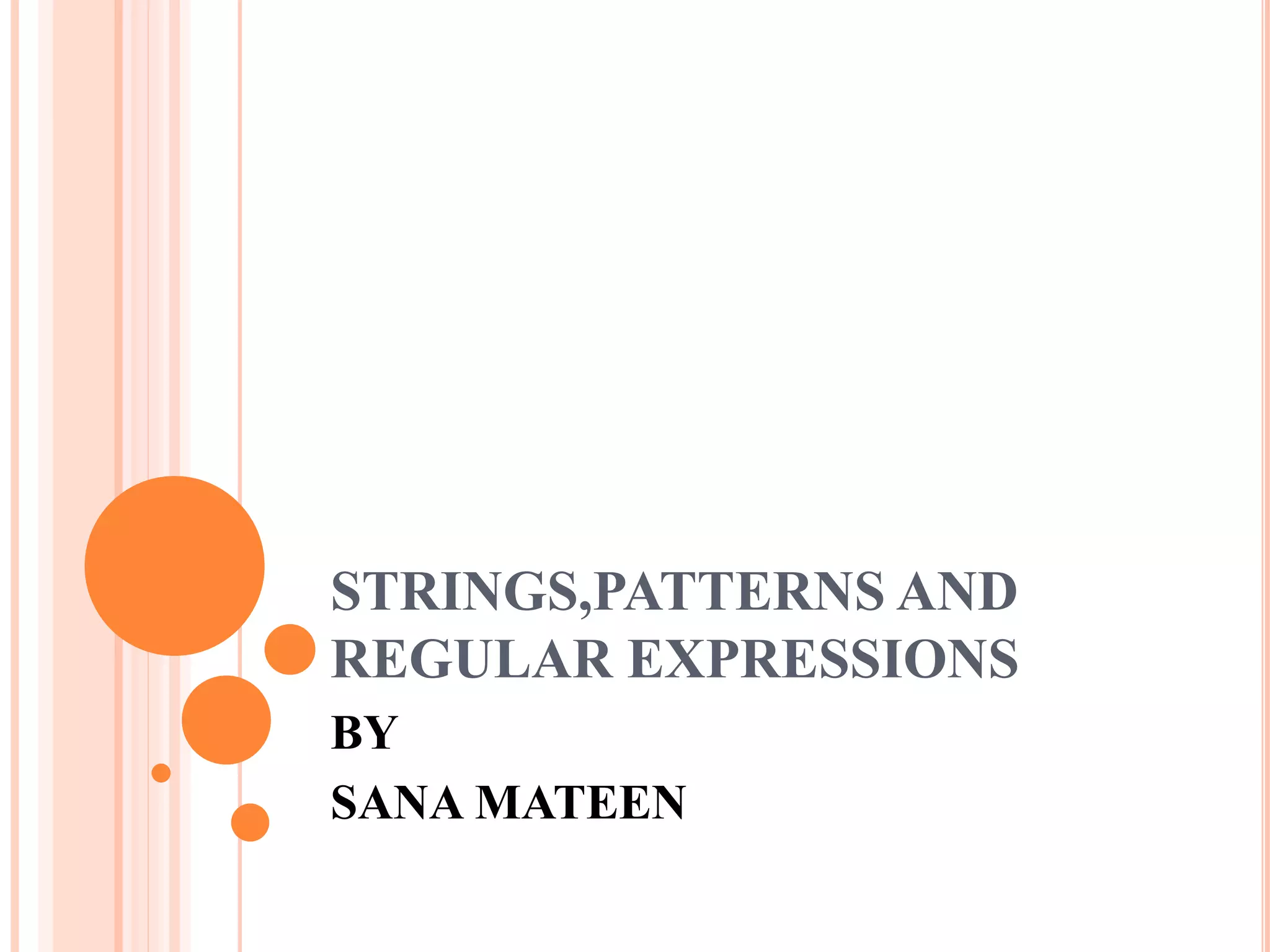 STRINGS,PATTERNS AND REGULAR EXPRESSIONS BY SANA MATEEN 