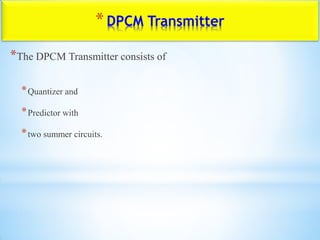 *DPCM Transmitter
*The DPCM Transmitter consists of
*Quantizer and
*Predictor with
*two summer circuits.
 
