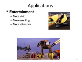 Applications
 Entertainment
– More vivid
– Move exciting
– More attractive
70
 