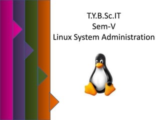 T.Y.B.Sc.IT
Sem-V
Linux System Administration
 