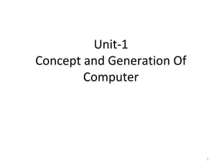 Unit-1
Concept and Generation Of
Computer
1
 