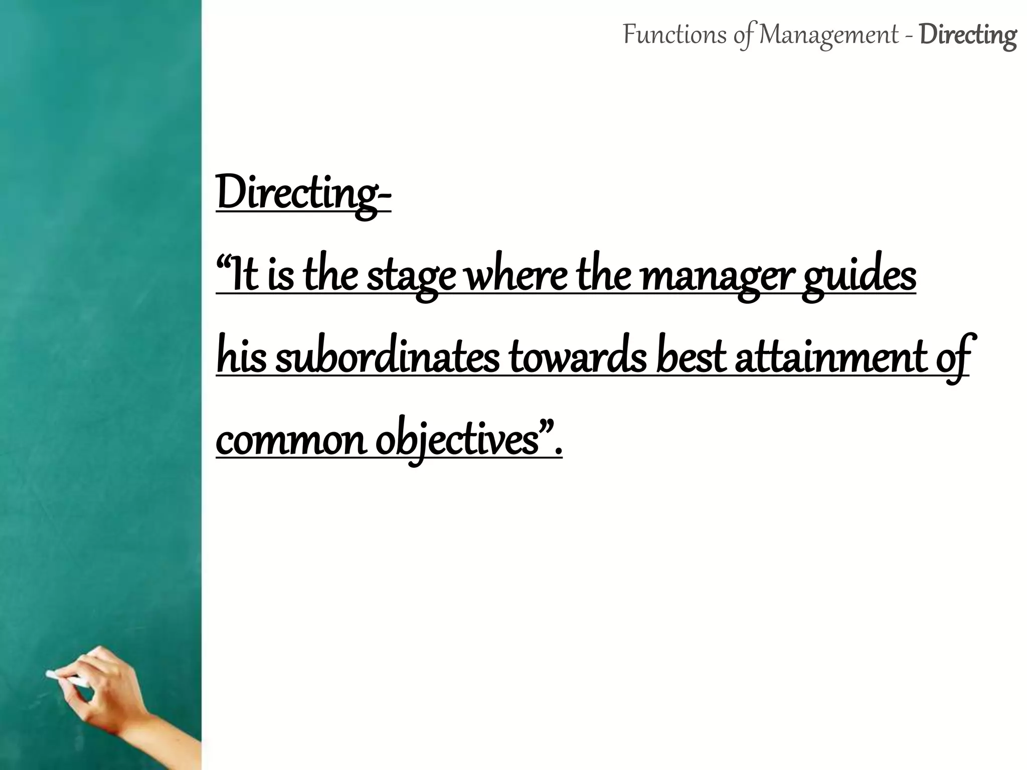 Functions of Management - Directing
Directing-
“It is the stage where the manager guides
his subordinates towards best attainment of
common objectives”.
 
