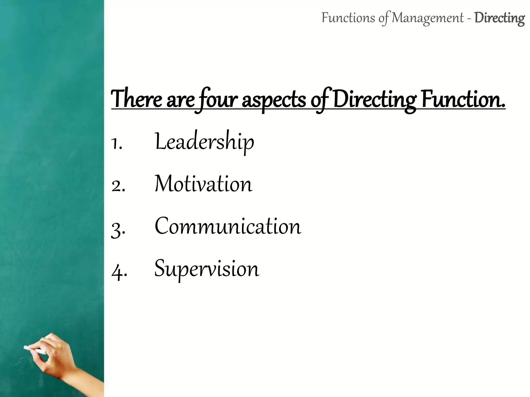 Functions of Management - Directing
There are four aspects of Directing Function.
1. Leadership
2. Motivation
3. Communication
4. Supervision
 