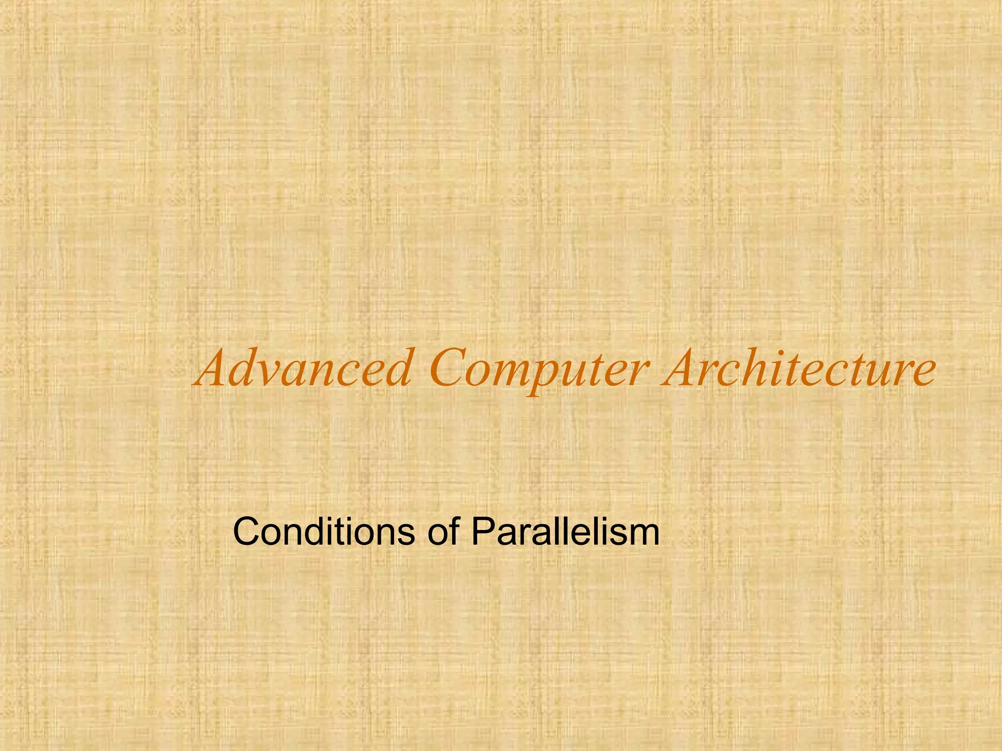 Advanced Computer Architecture
Conditions of Parallelism
 