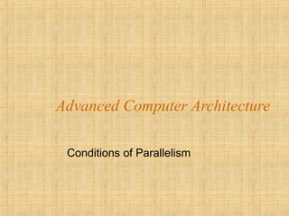 Advanced Computer Architecture
Conditions of Parallelism
 