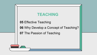 Effective Teaching
Why Develop a Concept of Teaching?
The Passion of Teaching
05
06
07
TEACHING
 