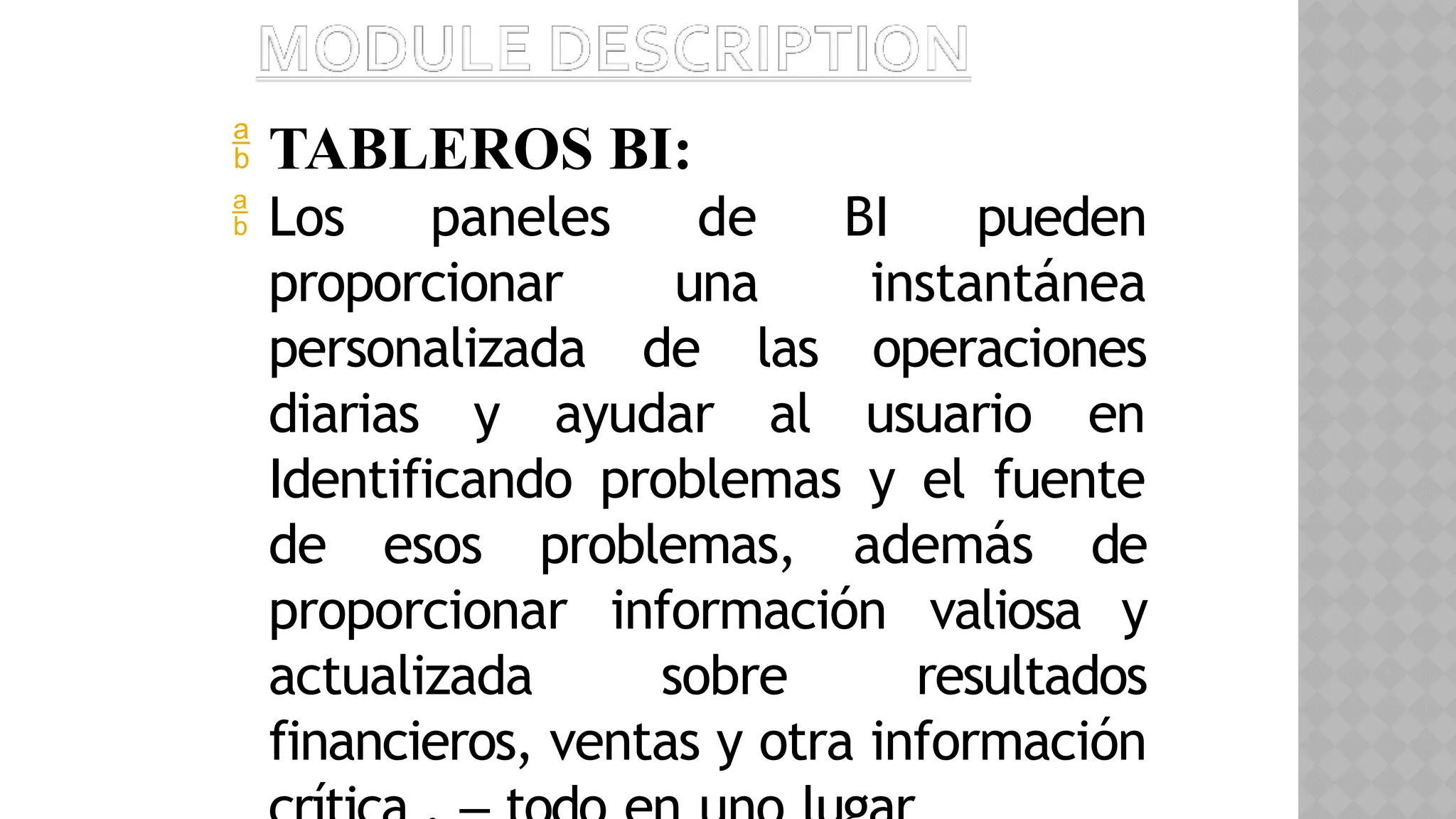  TABLEROS BI:
 Los paneles de BI pueden
proporcionar una instantánea
personalizada de las operaciones
diarias y ayudar al usuario en
Identificando problemas y el fuente
de esos problemas, además de
proporcionar información valiosa y
actualizada sobre resultados
financieros, ventas y otra información
 