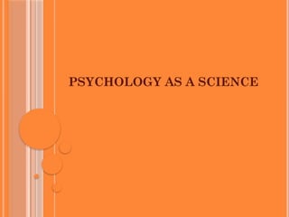 PSYCHOLOGY AS A SCIENCE
 