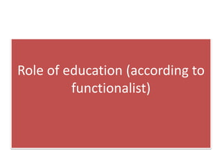 Role of education (according to
functionalist)
 